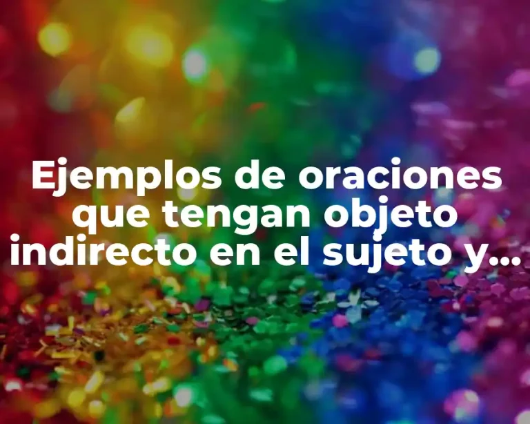 Ejemplos de oraciones que tengan objeto indirecto en el sujeto y Significado