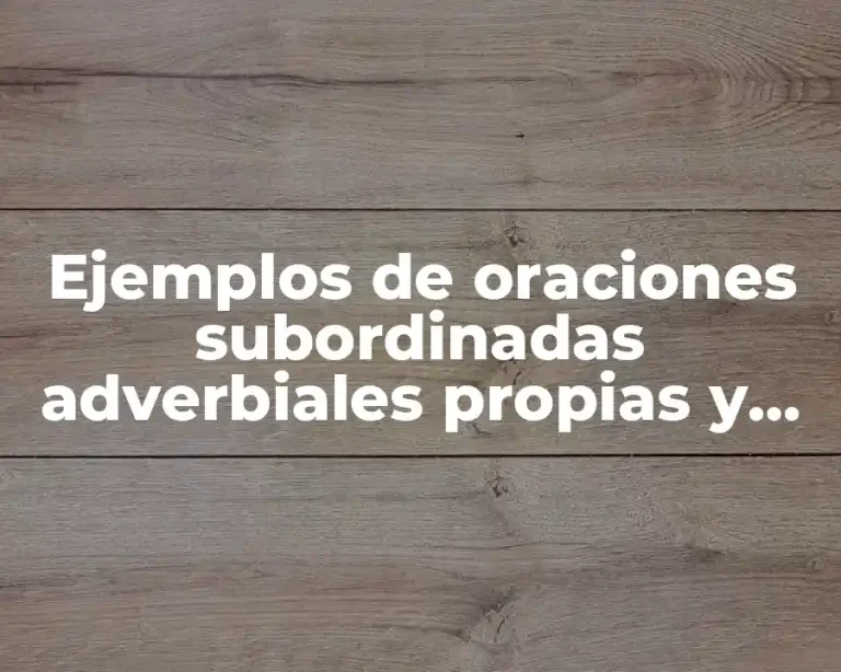 Ejemplos de oraciones subordinadas adverbiales propias y Significado