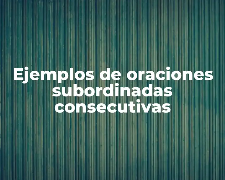 Ejemplos de oraciones subordinadas consecutivas