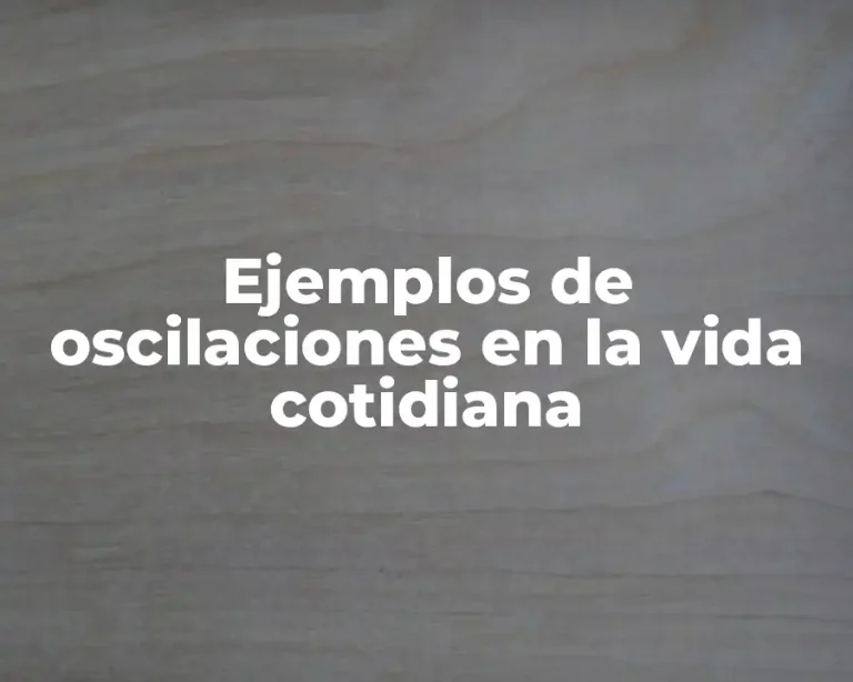 Ejemplos de oscilaciones en la vida cotidiana