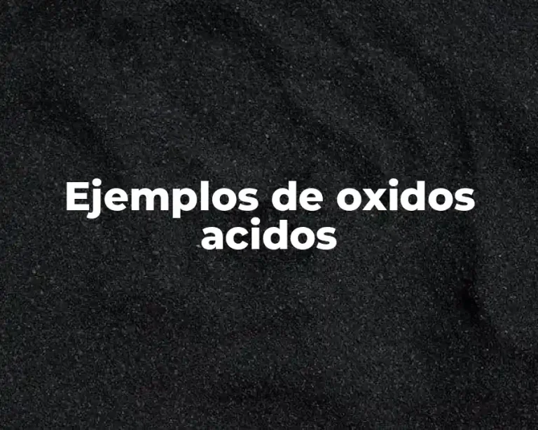 Ejemplos de oxidos acidos