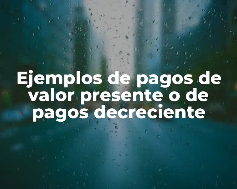 Ejemplos de pagos de valor presente o de pagos decreciente