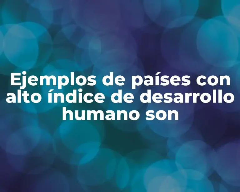Ejemplos de países con alto índice de desarrollo humano son