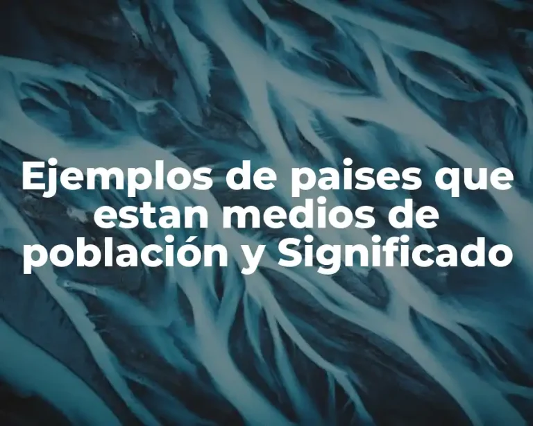 Ejemplos de paises que estan medios de población y Significado