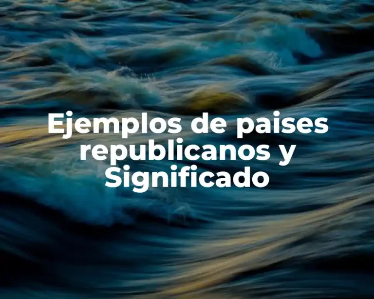 Ejemplos de paises republicanos y Significado