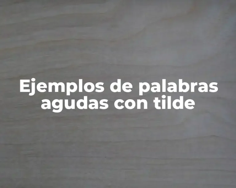 Ejemplos de palabras agudas con tilde