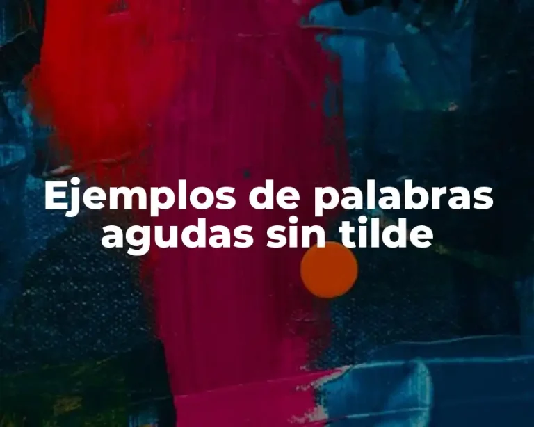 Ejemplos de palabras agudas sin tilde