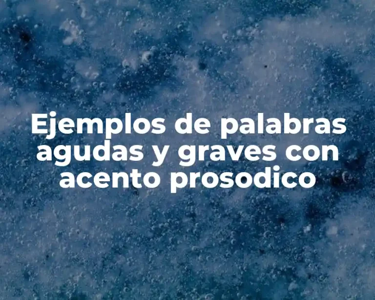 Ejemplos de palabras agudas y graves con acento prosodico