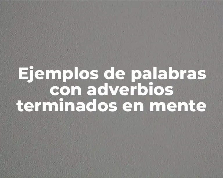 Ejemplos de palabras con adverbios terminados en mente