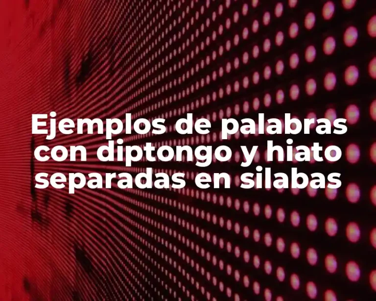 Ejemplos de palabras con diptongo y hiato separadas en silabas