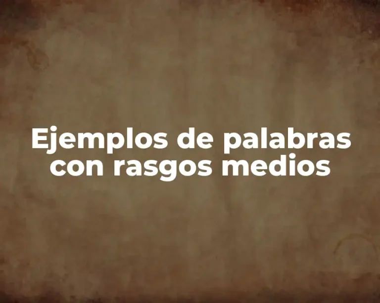 Ejemplos de palabras con rasgos medios