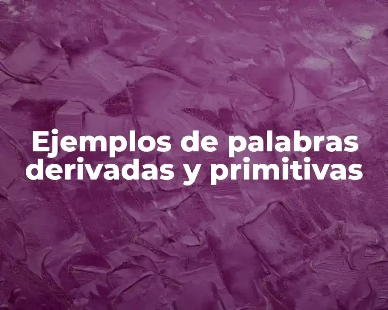 Ejemplos de palabras derivadas y primitivas