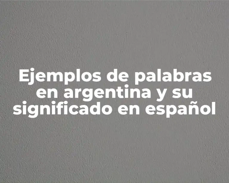 Ejemplos de palabras en argentina y su significado en español