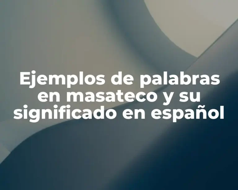 Ejemplos de palabras en masateco y su significado en español