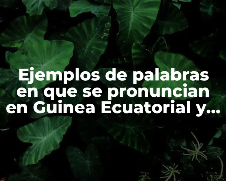 Ejemplos de palabras en que se pronuncian en Guinea Ecuatorial y Significado