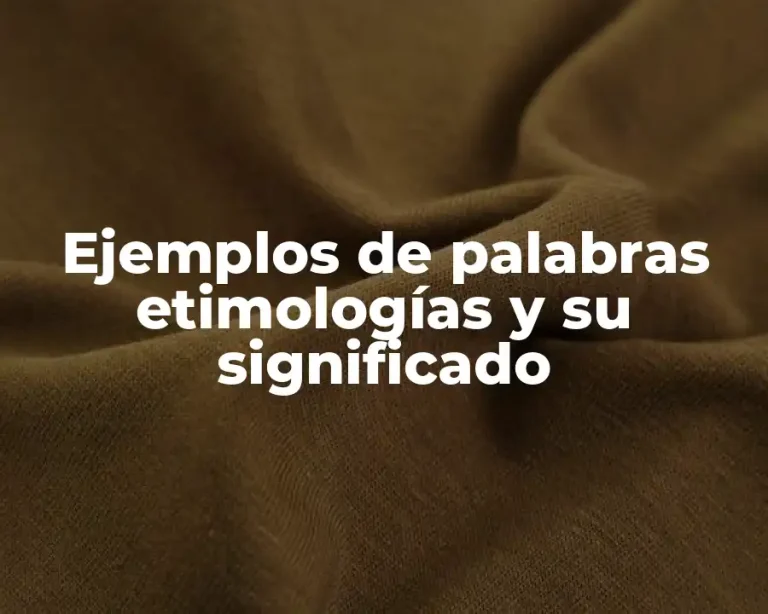 Ejemplos de palabras etimologías y su significado