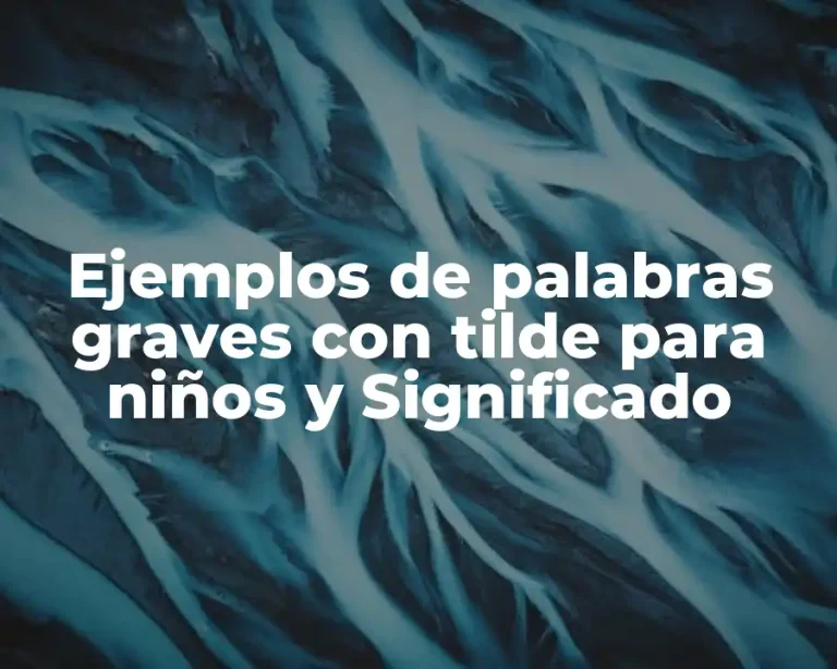 Ejemplos de palabras graves con tilde para niños y Significado