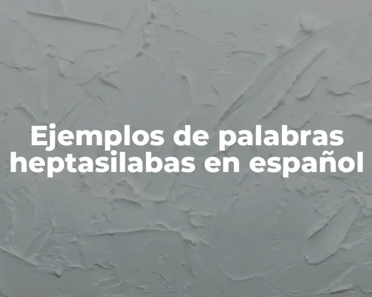 Ejemplos de palabras heptasilabas en español
