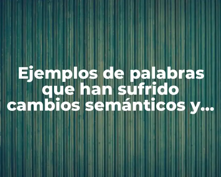 Ejemplos de palabras que han sufrido cambios semánticos y Significado