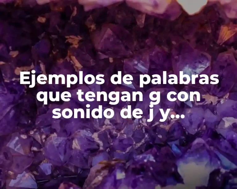 Ejemplos de palabras que tengan g con sonido de j y Significado