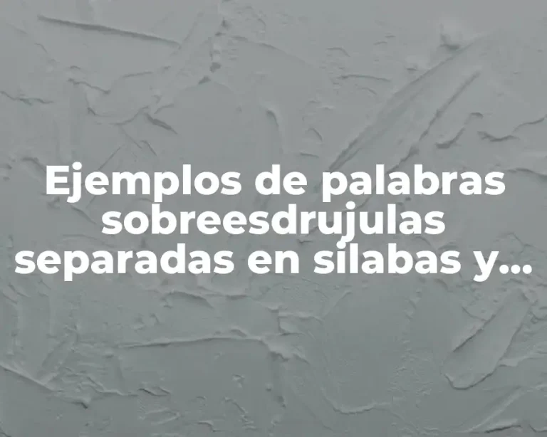 Ejemplos de palabras sobreesdrujulas separadas en silabas y Significado