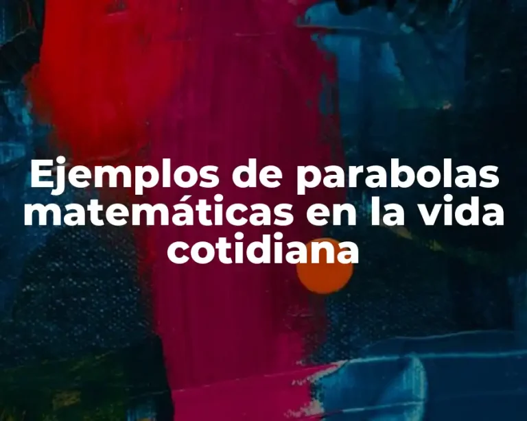 Ejemplos de parabolas matemáticas en la vida cotidiana