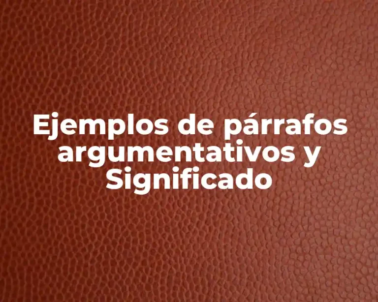 Ejemplos de párrafos argumentativos y Significado