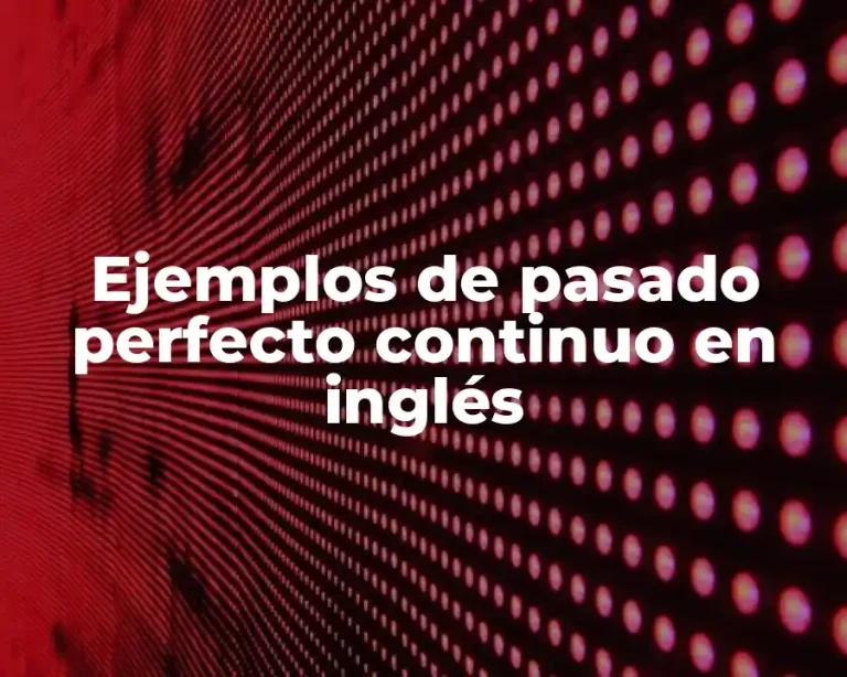 Ejemplos de pasado perfecto continuo en inglés
