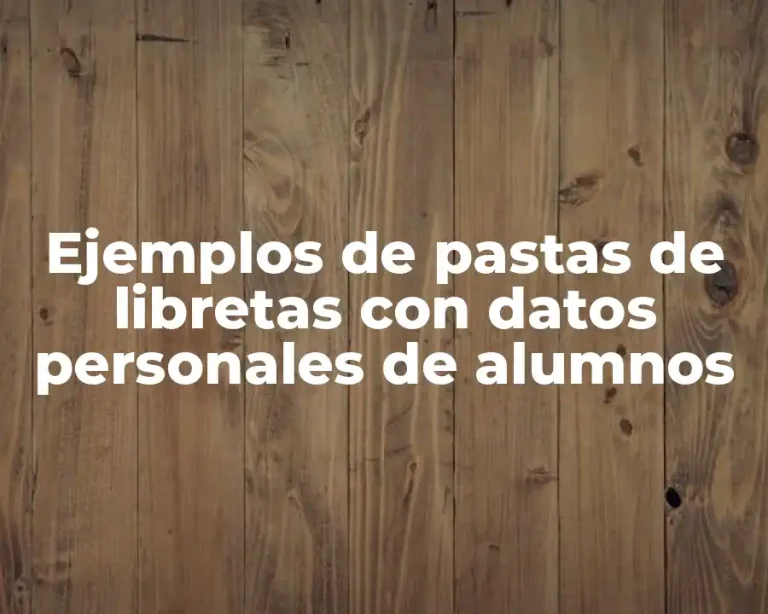 Ejemplos de pastas de libretas con datos personales de alumnos