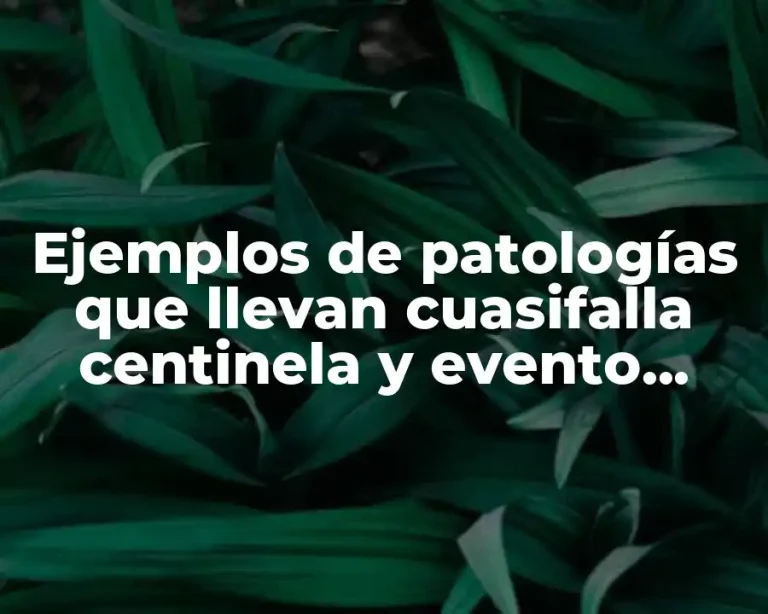Ejemplos de patologías que llevan cuasifalla centinela y evento adverso