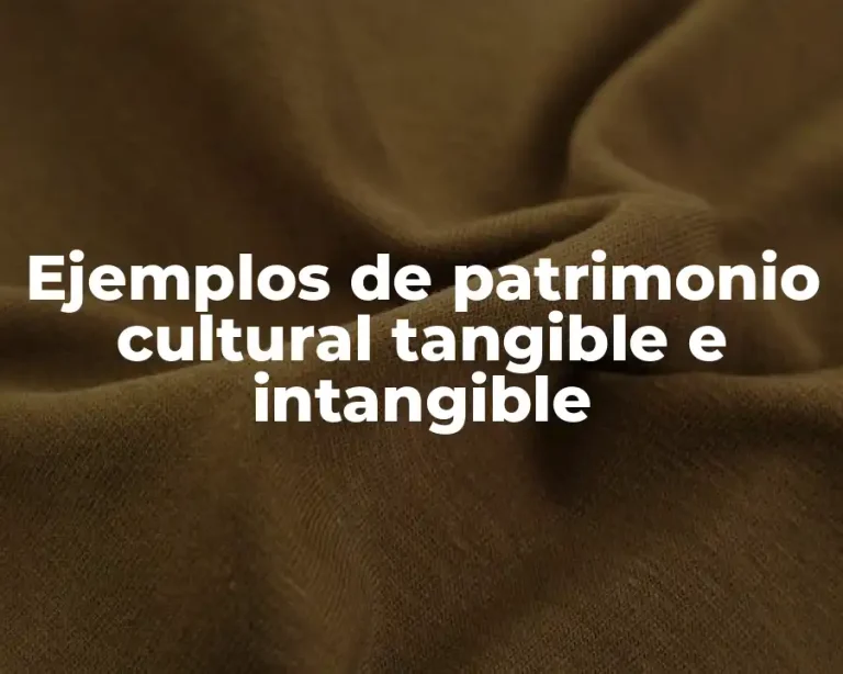 Ejemplos de patrimonio cultural tangible e intangible