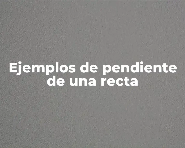 Ejemplos de pendiente de una recta