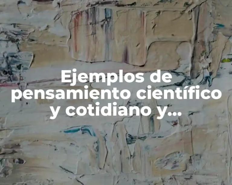 Ejemplos de pensamiento científico y cotidiano y Significado