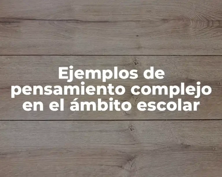 Ejemplos de pensamiento complejo en el ámbito escolar