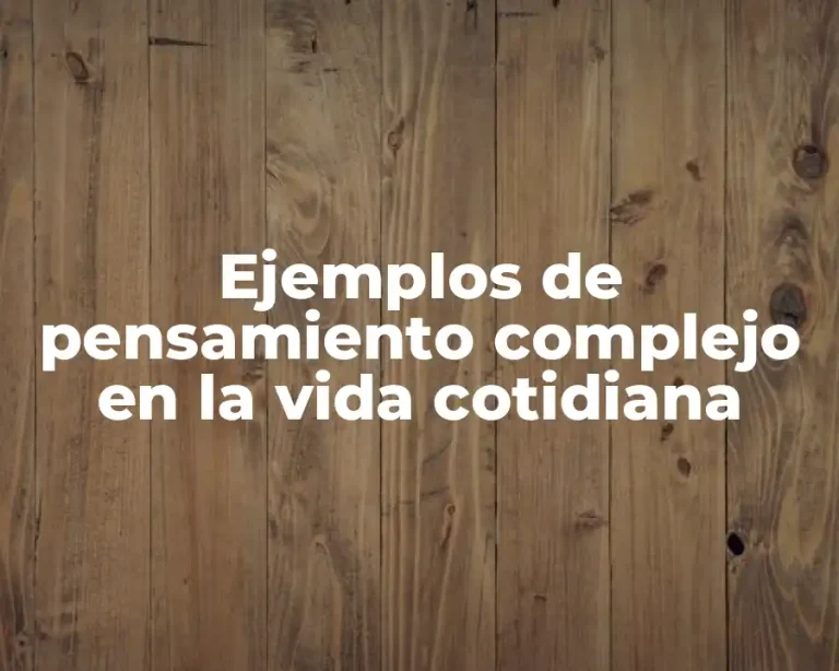 Ejemplos de pensamiento complejo en la vida cotidiana