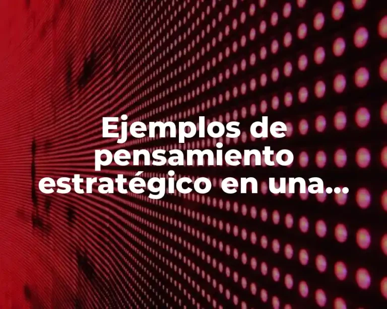 Ejemplos de pensamiento estratégico en una empresa