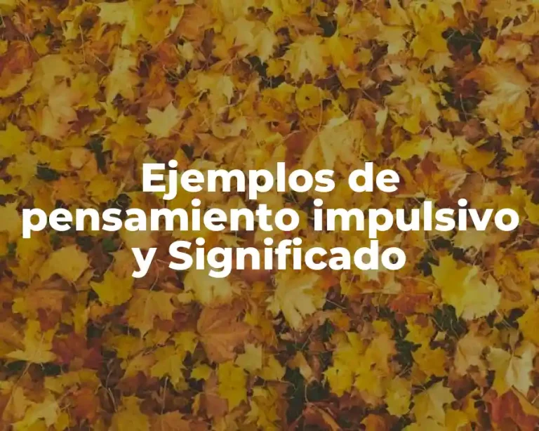 Ejemplos de pensamiento impulsivo y Significado