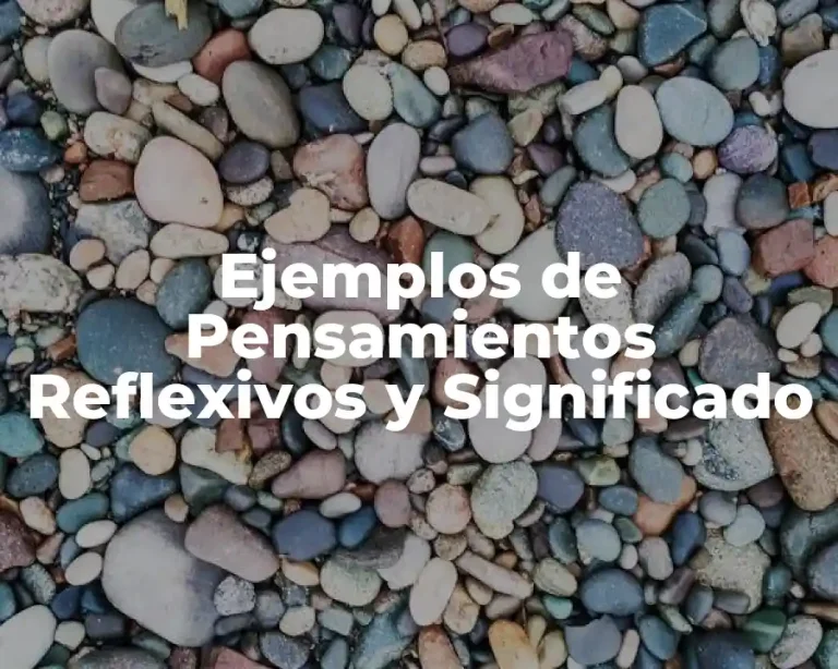 Ejemplos de Pensamientos Reflexivos y Significado