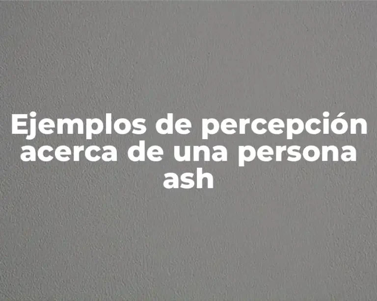 Ejemplos de percepción acerca de una persona ash