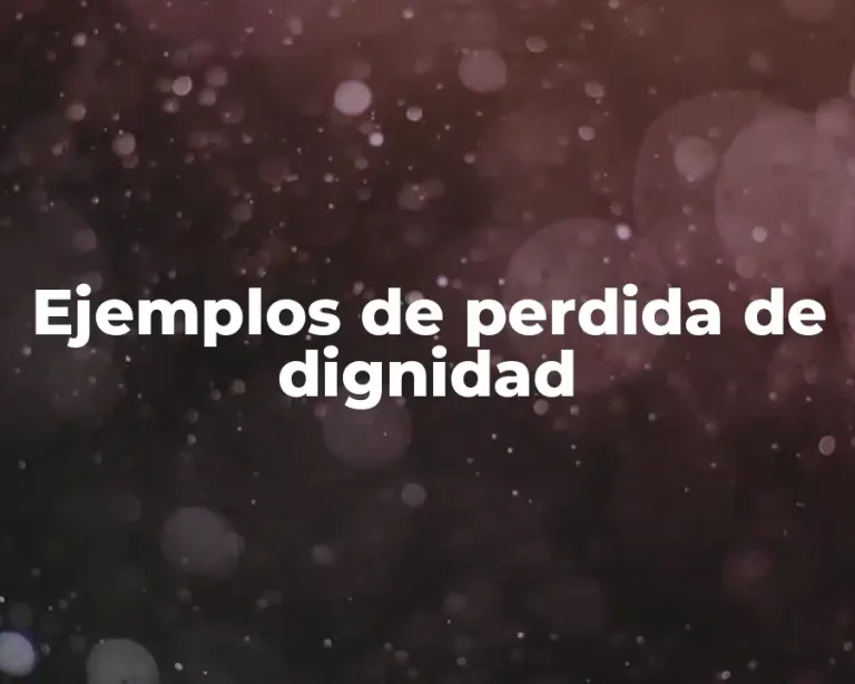 Ejemplos de perdida de dignidad