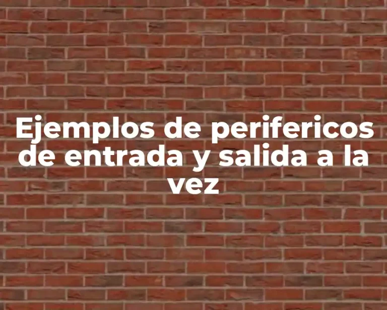 Ejemplos de perifericos de entrada y salida a la vez