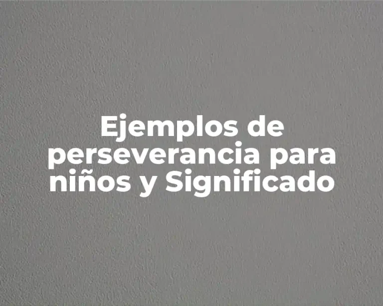 Ejemplos de perseverancia para niños y Significado