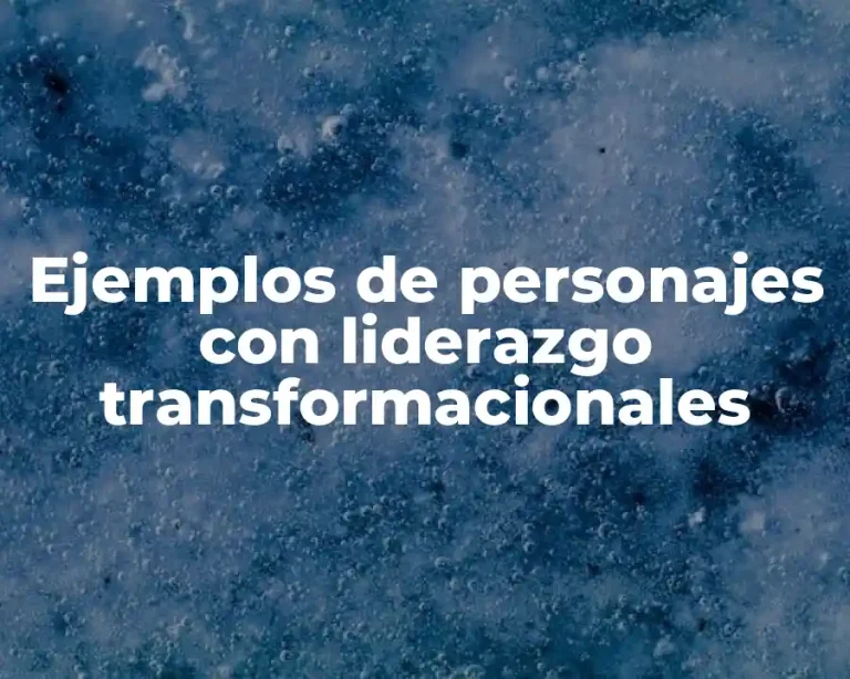 Ejemplos de personajes con liderazgo transformacionales