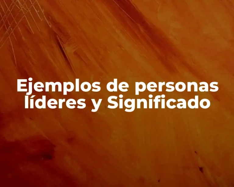 Ejemplos de personas líderes y Significado