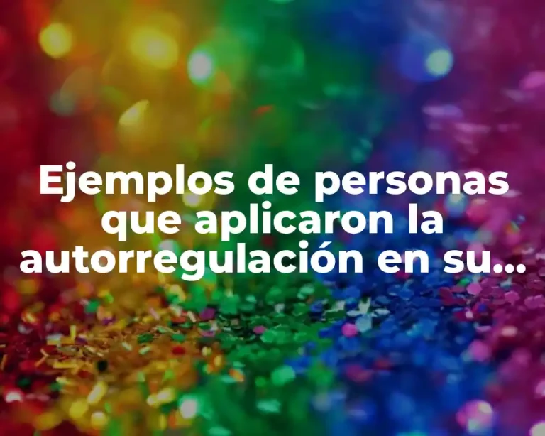 Ejemplos de personas que aplicaron la autorregulación en su vida y Significado