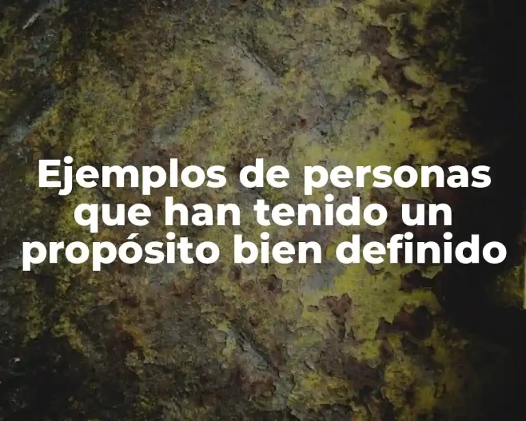 Ejemplos de personas que han tenido un propósito bien definido