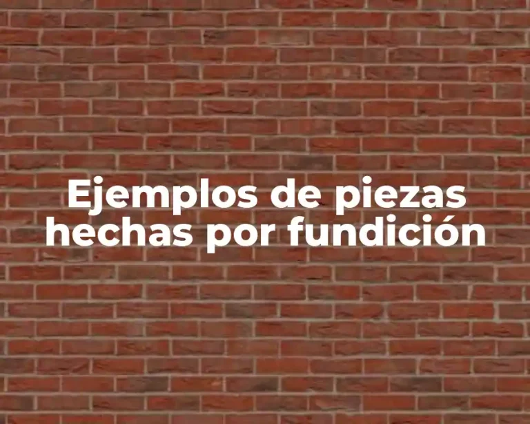 Ejemplos de piezas hechas por fundición