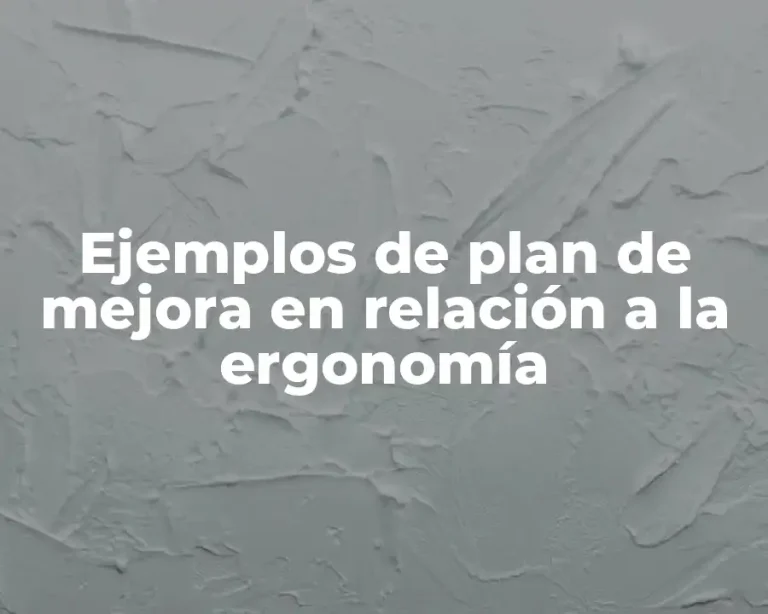 Ejemplos de plan de mejora en relación a la ergonomía