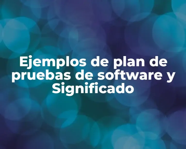 Ejemplos de plan de pruebas de software y Significado
