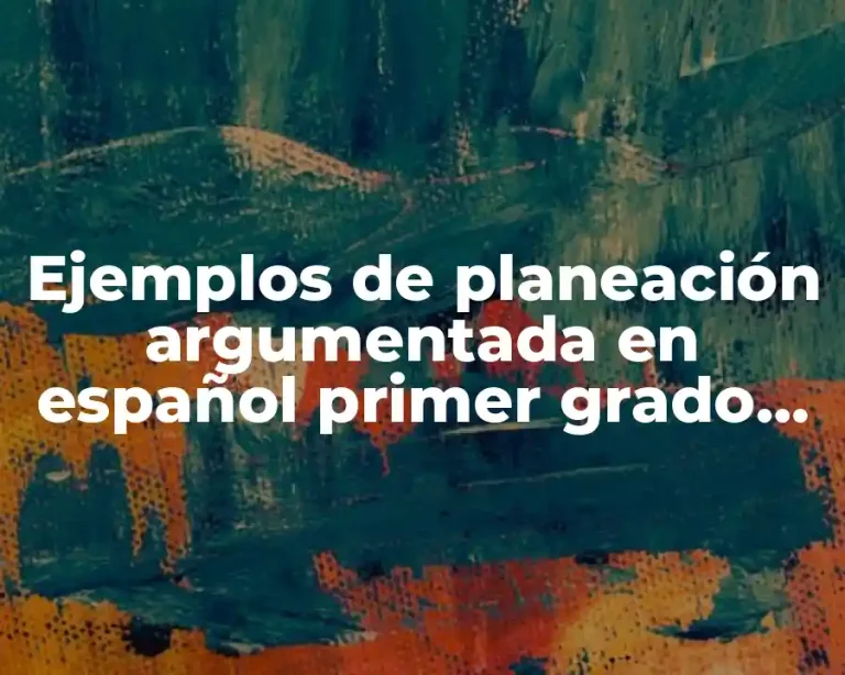 Ejemplos de planeación argumentada en español primer grado de secundaria y Significado